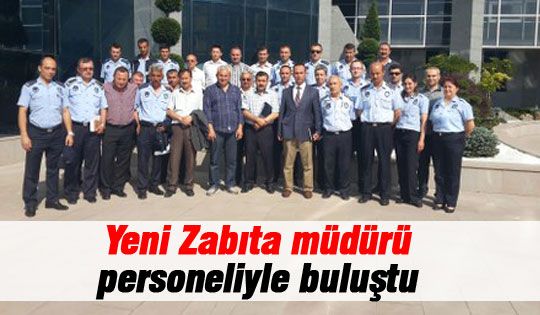  Yeni Zabıta Müdürü personeliyle buluştu 