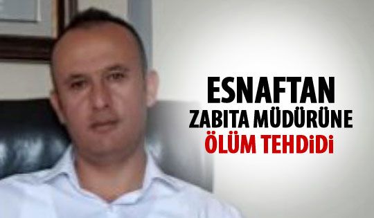 Zabıta Müdürüne ölüm tehdidi