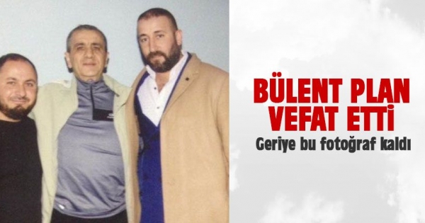Bülent Plan vefat etti