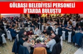 GÖLBAŞI BELEDİYESİ PERSONELİ İFTARDA BULUŞTU