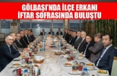 GÖLBAŞI’NDA İLÇE ERKANI İFTAR SOFRASINDA BULUŞTU