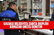GÖLBAŞI BELEDİYESİ ZABITA EKİPLERİ RAMAZAN ÖNCESİ DENETİM