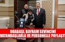 ODABAŞI, BAYRAM SEVİNCİNİ VATANDAŞLARLA VE PERSONELLE PAYLAŞTI