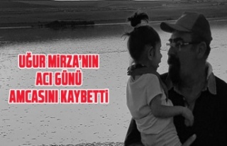 Uğur Mirza'nın acı günü... Amcasını kaybetti