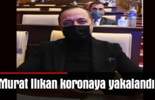 Murat Ilıkan koronaya yakalandı