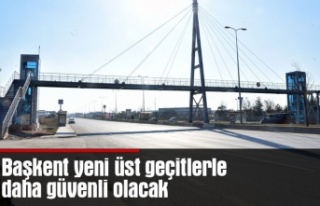 Başkent yeni üst geçitlerle daha güvenli olacak