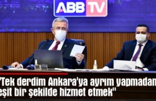 "Tek derdim Ankara'ya ayrım yapmadan eşit...