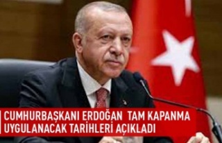 Cumhurbaşkanı Erdoğan tam kapanma uygulanacak tarihleri...