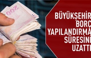 Büyükşehir borç yapılandırma süresini uzattı