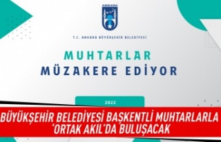 Büyükşehir belediyesi başkentli muhtarlarla 'Ortak...