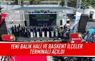 Yeni balık hali ve başkent ilçeler terminali açıldı