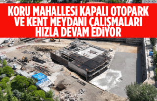 KORU MAHALLESİ KAPALI OTOPARK VE KENT MEYDANI ÇALIŞMALARI...