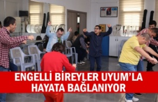 ENGELLİ BİREYLER UYUM’LA HAYATA BAĞLANIYOR