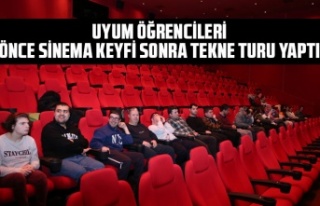 UYUM ÖĞRENCİLERİ, ÖNCE SİNEMA KEYFİ SONRA TEKNE...