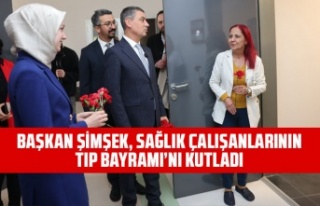 BAŞKAN ŞİMŞEK, SAĞLIK ÇALIŞANLARININ TIP BAYRAMI’NI...