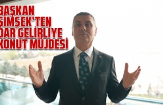 BAŞKAN ŞİMŞEK’TEN DAR GELİRLİYE KONUT MÜJDESİ