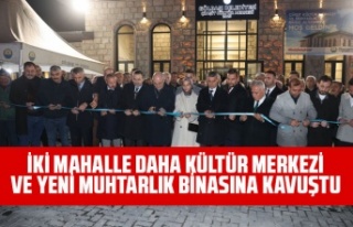 İKİ MAHALLE DAHA KÜLTÜR MERKEZİ VE YENİ MUHTARLIK...