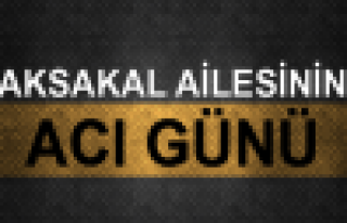 Aksakal ailesinin acı günü