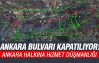 Ankara bulvarı trafiğe kapatılıyor