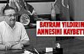 Bayram Yıldırım annesini kaybetti