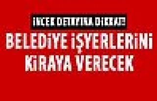 Belediye işyerlerini kiraya verecek