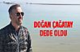 Doğan Çağatay dede oldu