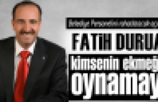 Duruay:kimsenin ekmeğiyle oynamayız