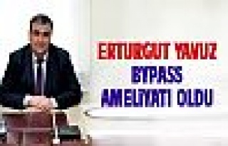 Erturgut Yavuz by-pass ameliyatı oldu