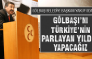 Gölbaşı'nı Türkiye'nin Parlayan Yıldızı Yapacağız