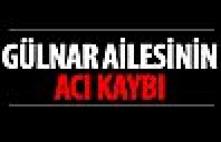 Gülnar ailesinin acı kaybı