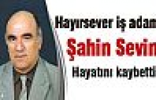 Şahin Sevin hayatını kaybetti