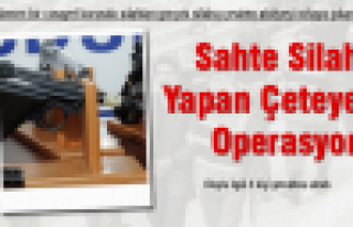 Sahte silah yapan çeteye operasyon