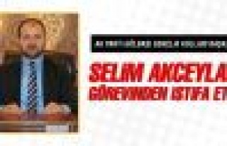 Selim Akceylan istifa etti