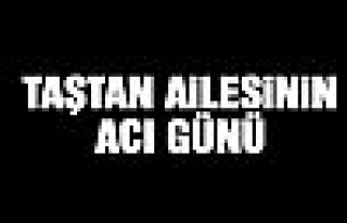 Taştan ailesinin acı günü