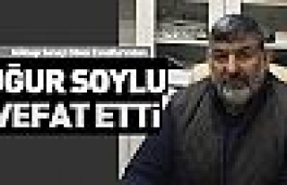 Uğur Soylu vefat etti