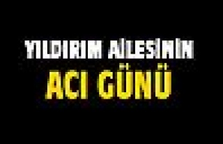 Yıldırım ailesinin acı kaybı