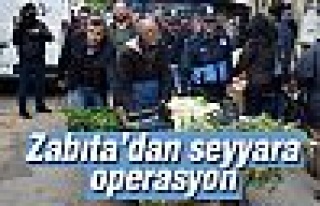 Zabıta'dan seyyar operasyonu