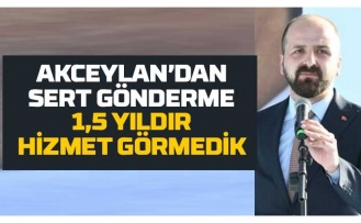 Akceylan: 1,5 yılda hizmet görmedik