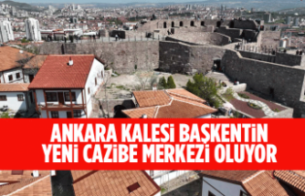 ANKARA KALESİ BAŞKENTİN YENİ CAZİBE MERKEZİ OLUYOR