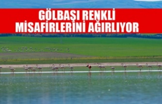 GÖLBAŞI RENKLİ MİSAFİRLERİNİ AĞIRLIYOR