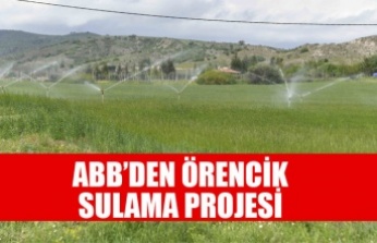 ANKARA BÜYÜKŞEHİR BELEDİYESİ’NDEN KAHRAMANKAZAN ÖRENCİK SULAMA PROJESİ