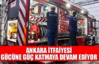 ANKARA İTFAİYESİ GÜCÜNE GÜÇ KATMAYA DEVAM EDİYOR