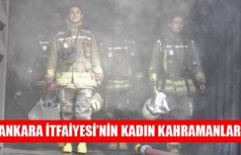 ANKARA İTFAİYESİ’NİN KADIN KAHRAMANLARI