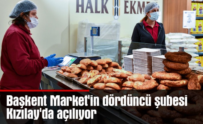 Başkent Market'in dördüncü şubesi Kızılay'da açılıyor