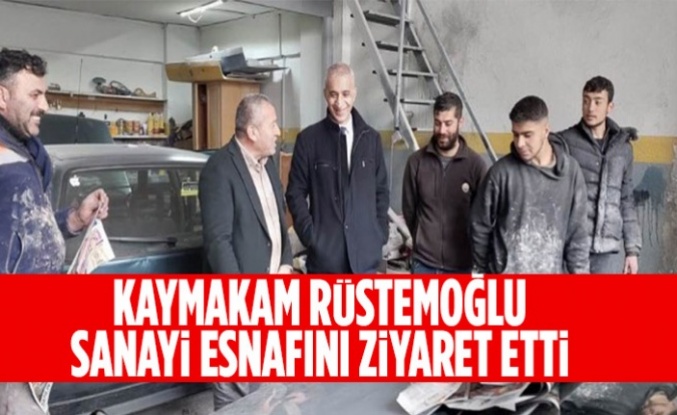 Kaymakam Rüstemoğlu, Sanayi Esnafını ziyaret etti