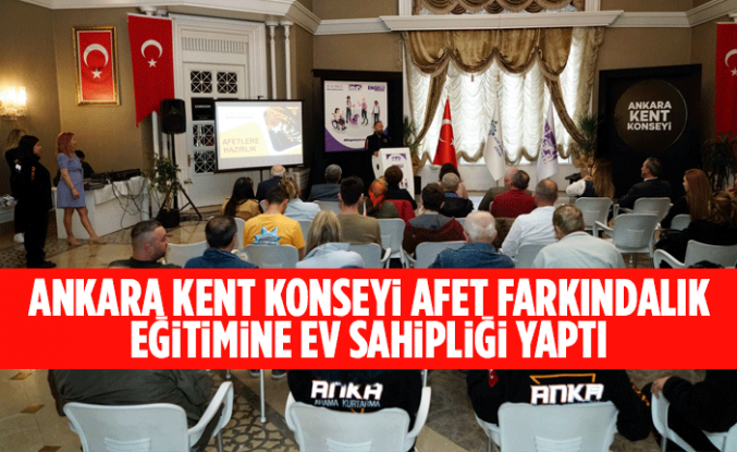 ANKARA KENT KONSEYİ AFET FARKINDALIK EĞİTİMİNE EV SAHİPLİĞİ YAPTI