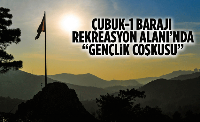 ÇUBUK-1 BARAJI REKREASYON ALANI’NDA “GENÇLİK COŞKUSU”