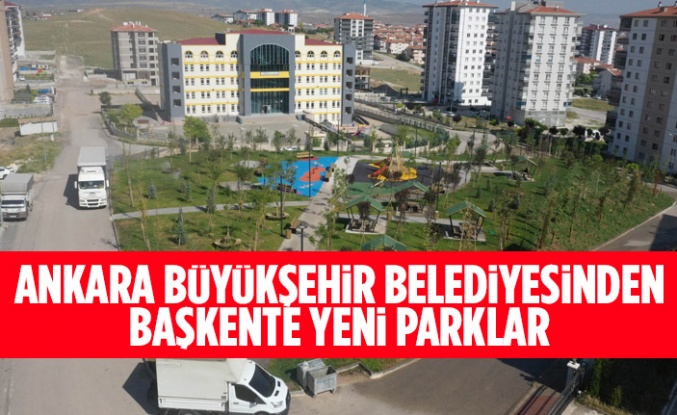 ANKARA BÜYÜKŞEHİR BELEDİYESİNDEN BAŞKENTE YENİ PARKLAR