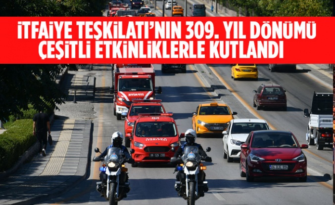 BAŞKENTTE İTFAİYE TEŞKİLATI’NIN 309. YIL DÖNÜMÜ ÇEŞİTLİ ETKİNLİKLERLE KUTLANDI