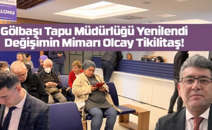 Gölbaşı Tapu Müdürlüğü Yenilendi: Değişimin Mimarı Olcay Tikilitaş!
